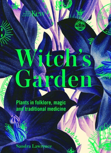 Witch’s Garden Plants in Folklore, Magic and Traditional Medicine — Sandra Lawrence