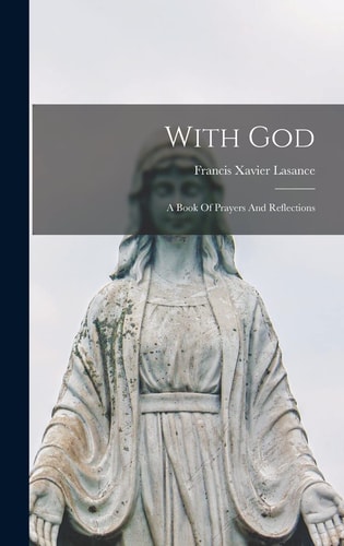 With God A Book Of Prayers And Reflections — Francis Xavier Lasance