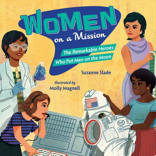 Women on a Mission The Remarkable Heroes Who Put Men on the Moon — Suzanne Slade