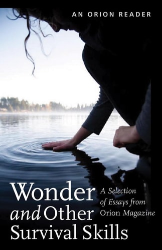 Wonder and Other Survival Skills A Selection of Essays from Orion Magazine — Diane Ackerman