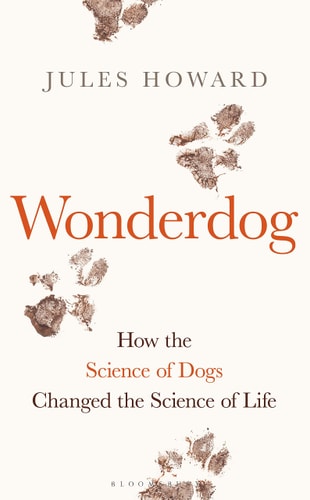 Wonderdog How the Science of Dogs Changed the Science of Life – WINNER of the BARKER BOOK AWARD for NON-FICTION — Jules Howard