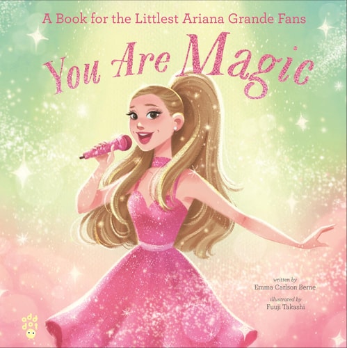You Are Magic A Book for the Littlest Ariana Grande Fans — Emma Carlson Berne