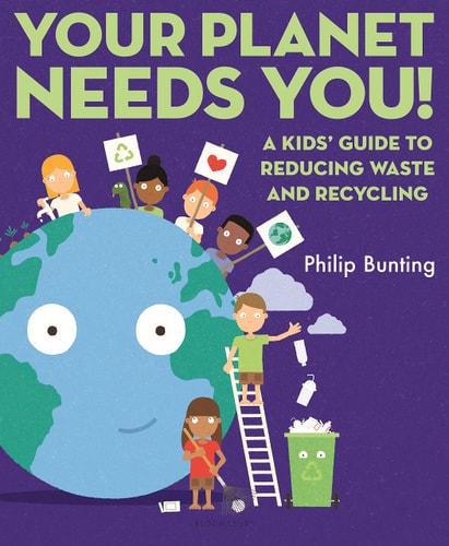 Your Planet Needs You A Kids’ Guide to Reducing Waste and Recycling — Philip Bunting