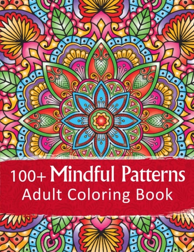 100+ Mindful Patterns Adult Coloring Book: Relax & Color With Mandala, Animals, Patterns & Floral Botanical Designs For Stress & Anxiety Relief — Mel Madsen