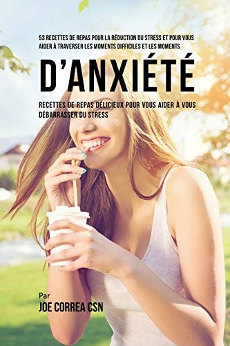 53 Recettes de Repas pour la réduction du stress et pour vous aider à traverser les moments difficiles et les moments d’anxiété Recettes de Repas délicieux pour vous aider à vous débarrasser du stress — Joe Correa
