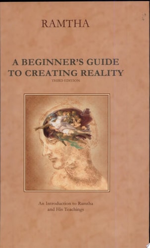 A Beginner’s Guide to Creating Reality An Introduction to Ramtha and His Teachings — Ramtha (the enlightened one (Spirit))
