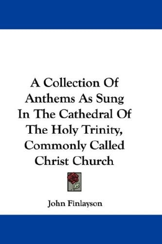 A Collection Of Anthems As Sung In The Cathedral Of The Holy Trinity, Commonly Called Christ Church — John Finlayson