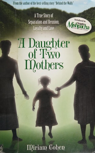 A Daughter of Two Mothers A True Story of Separation and Reunion, Loyalty and Love — Miriam Cohen
