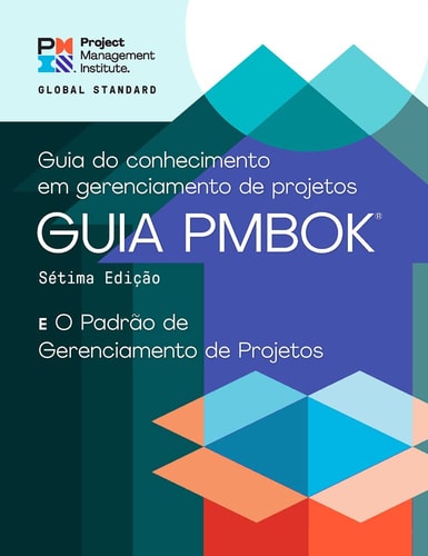 A Guide to the Project Management Body of Knowledge (PMBOK® Guide) – Seventh Edition and the Standard for Project Management (PORTUGUESE) — Project Management Institute