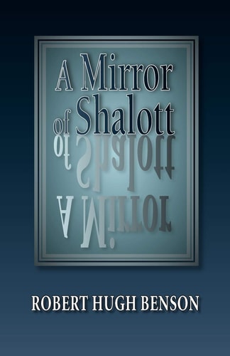 A Mirror of Shalott — Robert Hugh Benson