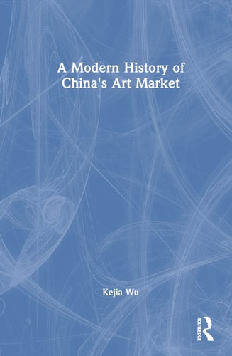 A Modern History of China’s Art Market — Kejia Wu