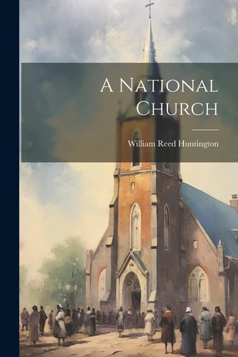A National Church — William Reed Huntington