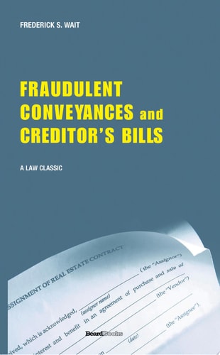 A Treatise on Fraudulent Conveyances and Creditors’ Bills With a Discussion of Void and Voidable Acts — Frederick S. Wait