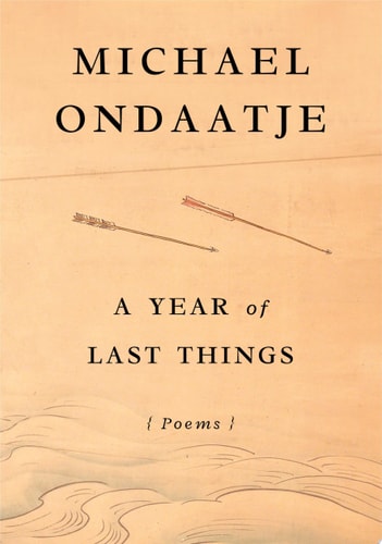 A Year of Last Things Poems — Michael Ondaatje