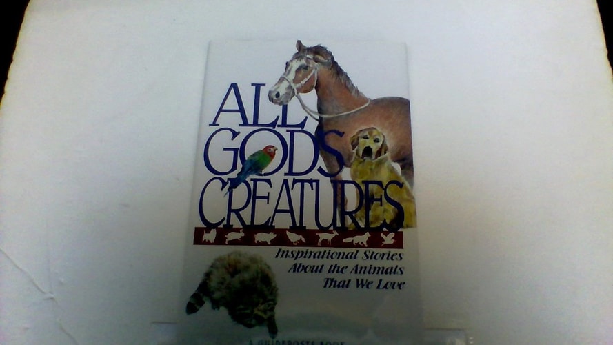All God’s Creatures Inspirational Stories about the Animals that We Love — Guideposts