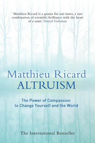 Altruism The Power of Compassion to Change Yourself and the World — Matthieu Ricard