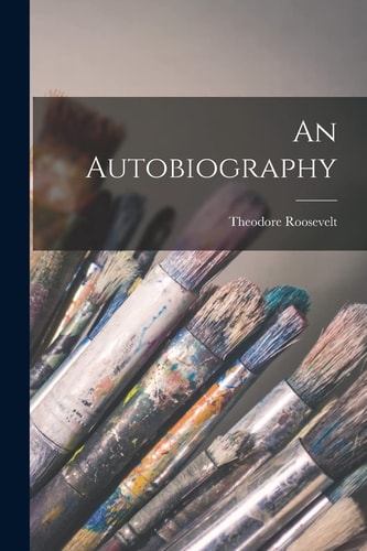 An Autobiography — Theodore Roosevelt