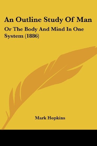 An Outline Study Of Man Or The Body And Mind In One System (1886) — Mark Hopkins