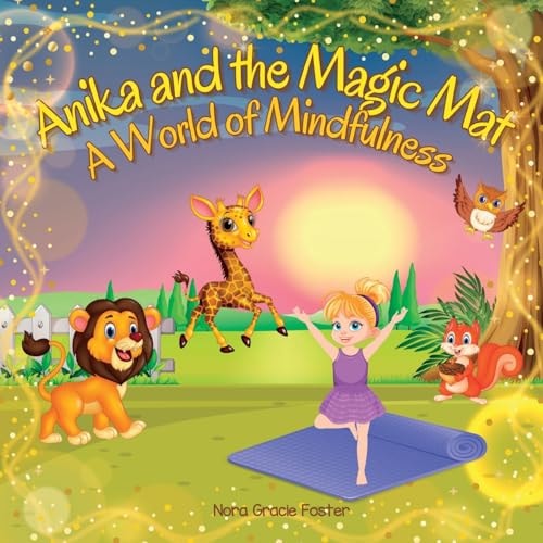 Anika and the Magic Mat A World of Mindfulness Creative Learning and Growth Through Yoga for Ages 3 to 8 — Nora Gracie Foster