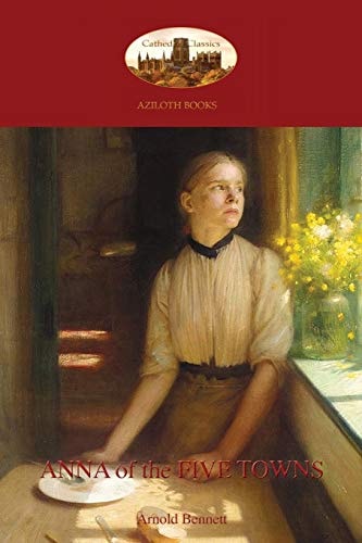 Anna of the Five Towns (Aziloth Books) — Arnold Bennett
