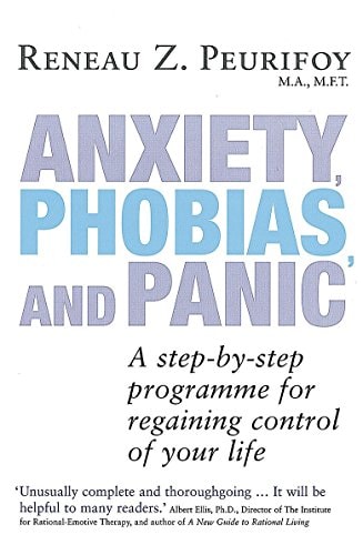 Anxiety, Phobias and Panic A Step-by-Step Programme for Regaining Control of Your Life — Reneau Z. Peurifoy