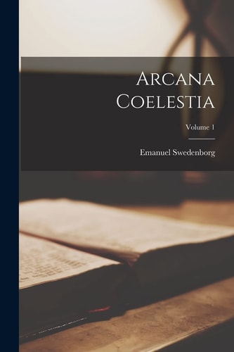 Arcana Coelestia; Volume 1 — Emanuel Swedenborg