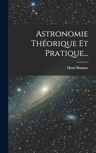 Astronomie Théorique Et Pratique… — Henri Bouasse