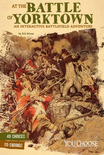 At the Battle of Yorktown An Interactive Battlefield Adventure — Eric Braun