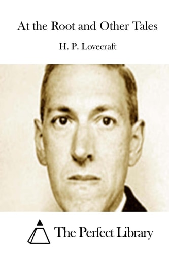 At the Root and Other Tales — H. P. Lovecraft