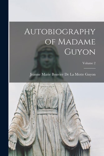 Autobiography of Madame Guyon; Volume 2 — Jeanne Marie Bouvier de la Motte Guyon