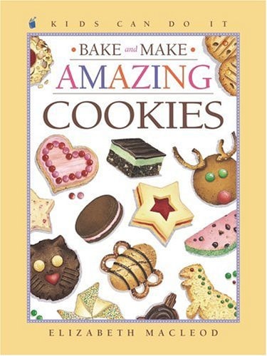 Bake and Make Amazing Cookies (Kids Can Do It) — Elizabeth MacLeod