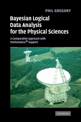 Bayesian Logical Data Analysis for the Physical Sciences A Comparative Approach with Mathematica® Support — Philip Christopher Gregory