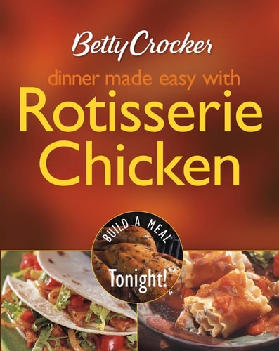Betty Crocker Dinner Made Easy with Rotisserie Chicken Build a Meal Tonight! — Betty Crocker