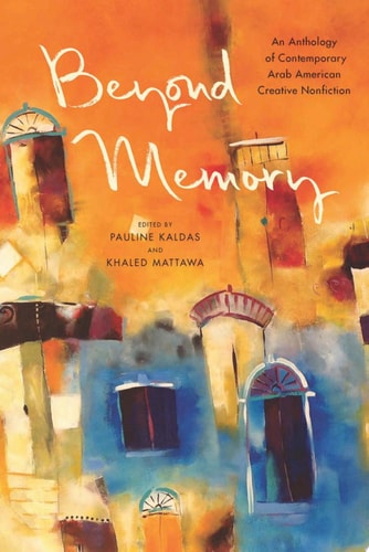 Beyond Memory An Anthology of Contemporary Arab American Creative Nonfiction — Pauline Kaldas