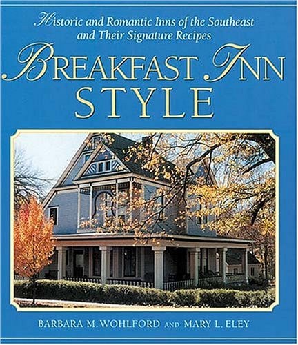 Breakfast Inn Style Historic and Romantic Inns of the Southeast and Their Signature Recipes — BARBARA. ELEY WOHLFORD (MARY.)