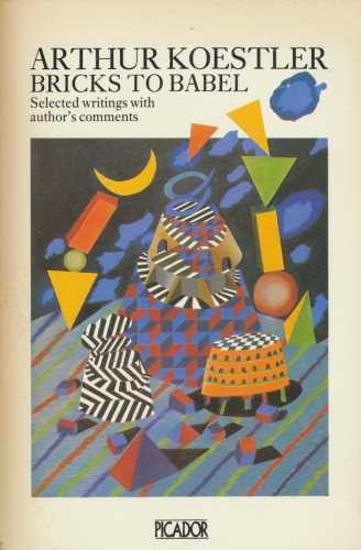 Bricks to Babel Selected Writings with Comments by the Author — Arthur Koestler