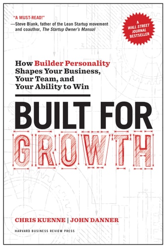 Built for Growth How Builder Personality Shapes Your Business, Your Team, and Your Ability to Win — Chris Kuenne