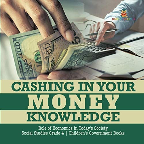 Cashing in Your Money Knowledge – Role of Economics in Today’s Society – Social Studies Grade 4 – Children’s Government Books — Biz Hub