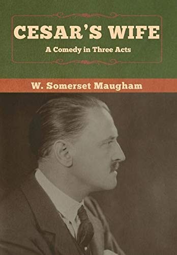 Cesar’s Wife A Comedy in Three Acts — W. Somerset Maugham