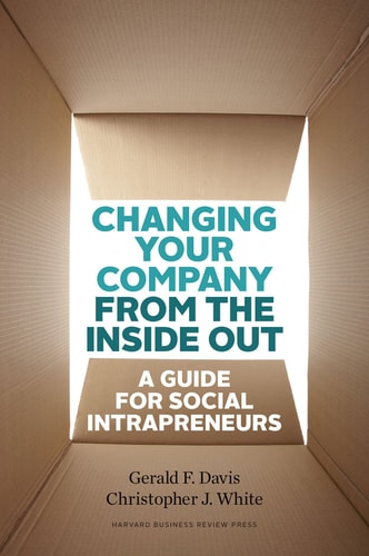 Changing Your Company from the Inside Out A Guide for Social Intrapreneurs — Gerald Fredrick Davis