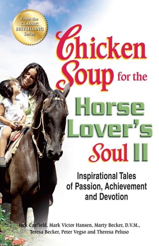 Chicken Soup for the Horse Lover’s Soul II Inspirational Tales of Passion, Achievement and Devotion — Jack Canfield