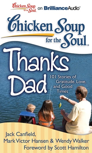Chicken Soup for the Soul: Thanks Dad: 101 Stories of Gratitude, Love, and Good Times — Jack Canfield