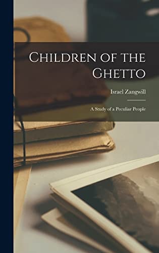 Children of the Ghetto A Study of a Peculiar People — Israel Zangwill