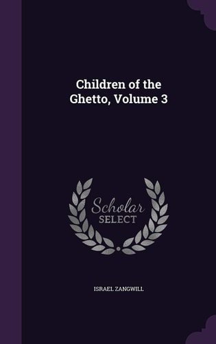 Children of the Ghetto, Volume 3 — Israel Zangwill