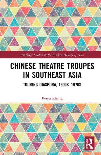 Chinese Theatre Troupes in Southeast Asia Touring Diaspora, 1900s-1970s — Beiyu Zhang