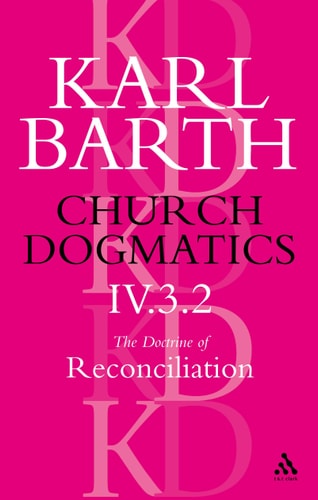 Church Dogmatics The Doctrine of Reconciliation, Volume 4, Part 3.2 Jesus Christ, the True Witness — Karl Barth