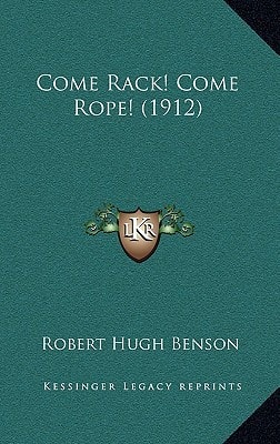 Come Rack! Come Rope! (1912) — Robert Hugh Benson