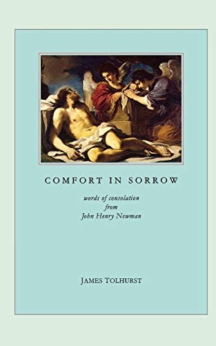 Comfort in Sorrow Words in Time of Bereavement — John Henry Newman