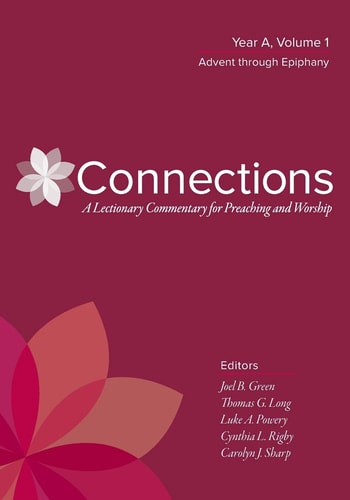 Connections: A Lectionary Commentary for Preaching and Worship Year A, Volume 1, Advent through Epiphany — Joel B. Green