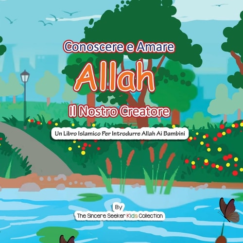 Conoscere e Amare Allah Il Nostro Creatore Un libro islamico per presentare Allah ai bambini in italiano — The Sincere Seeker Collection